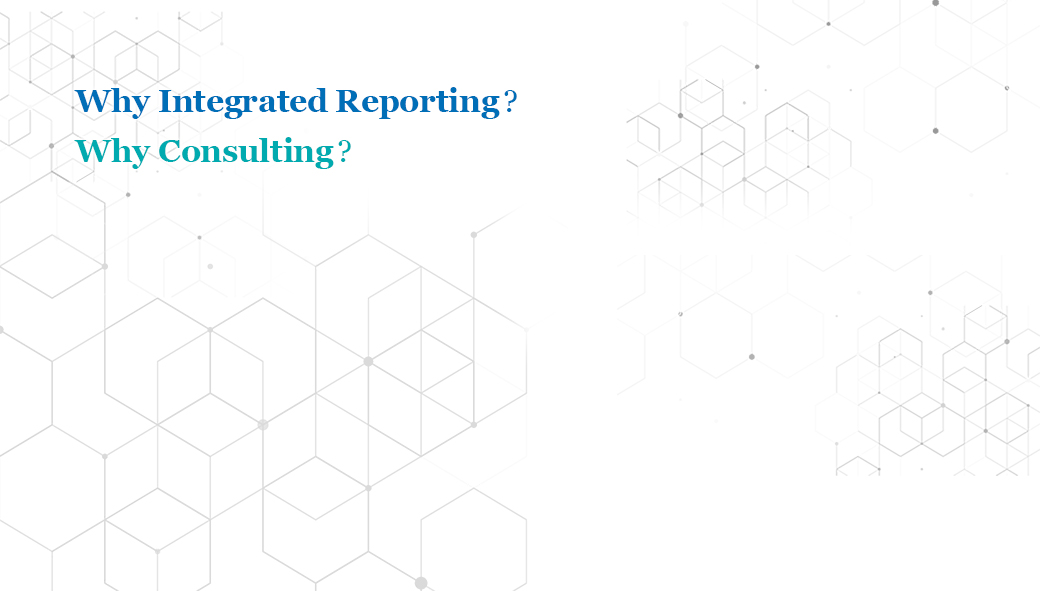 Why Integrated Reporting? Why Consulting?