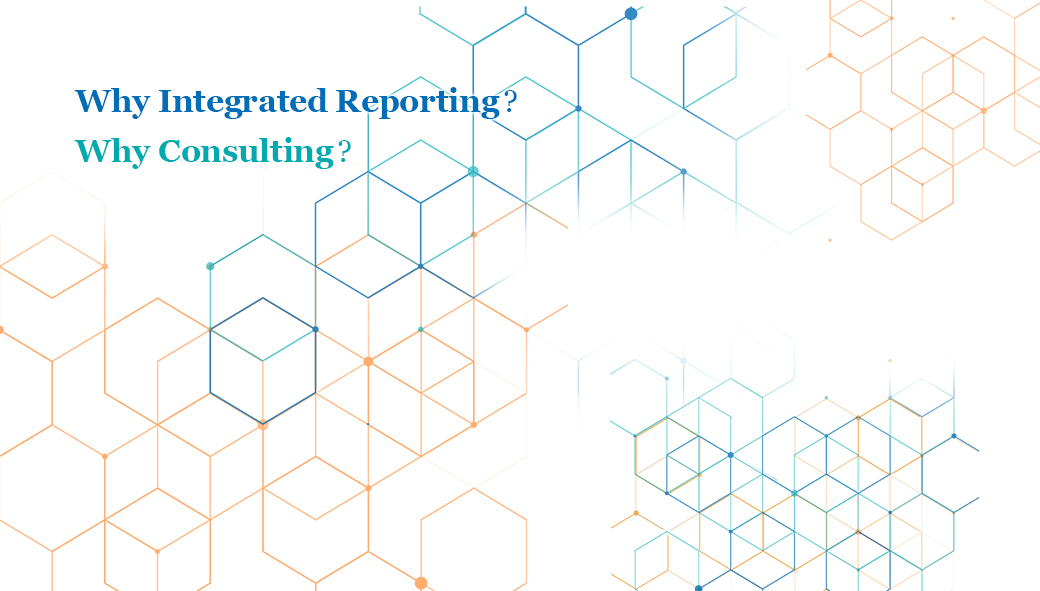 Why Integrated Reporting? Why Consulting?